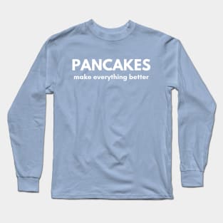 Pancakes Make Everything Better Long Sleeve T-Shirt